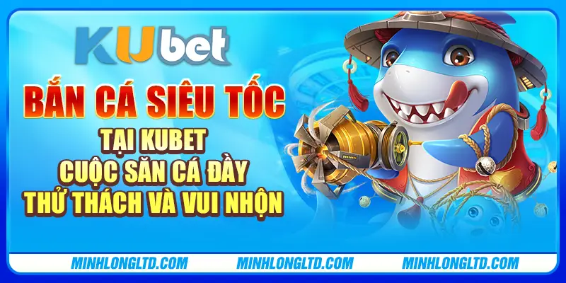 Bắn cá siêu tốc tại Kubet: Cuộc săn cá đầy thử thách và vui nhộn