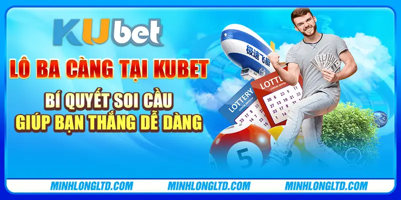 Lô ba càng tại Kubet – Bí quyết soi cầu giúp bạn thắng dễ dàng