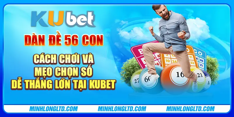 Dàn đề 56 con – Cách chơi và mẹo chọn số dễ thắng lớn tại Kubet