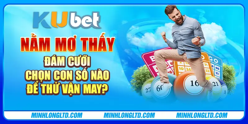 Nằm mơ thấy đám cưới: Chọn con số nào để thử vận may?