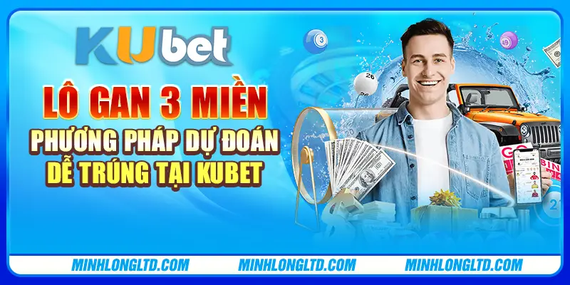 Lô gan 3 miền - Phương pháp dự đoán dễ trúng tại Kubet