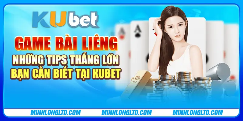 Game bài Liêng : Những tips thắng lớn bạn cần biết tại Kubet