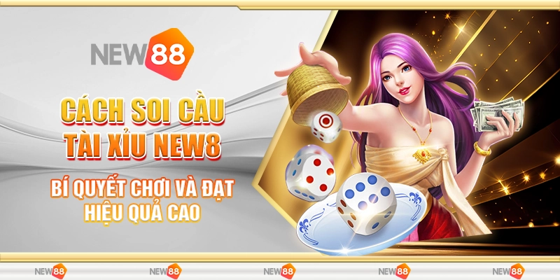 Cách Soi Cầu Tài Xỉu New88 - Bí Quyết Chơi Và Đạt Hiệu Quả Cao