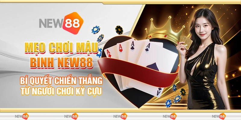 Mẹo Chơi Mậu Binh New88 - Bí Quyết Chiến Thắng Từ Người Chơi Kỳ Cựu